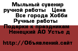 Мыльный сувенир ручной работы › Цена ­ 200 - Все города Хобби. Ручные работы » Подарки к праздникам   . Ненецкий АО,Устье д.